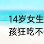 14岁女生总喊饿狂吃不长胖，14岁女孩狂吃不长胖查出甲亢