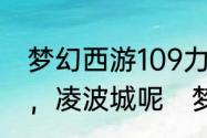 梦幻西游109力wz怎么样，怎么加点，凌波城呢　梦幻西游五庄怎麽加点