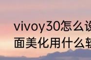 vivoy30怎么设置如意桌面　电脑桌面美化用什么软件好呢