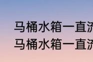 马桶水箱一直流水怎么调水位　冲水马桶水箱一直流水怎么修