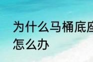 为什么马桶底座渗水　马桶底座漏水怎么办