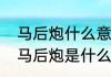 马后炮什么意思　马后炮是什么意思马后炮是什么意思