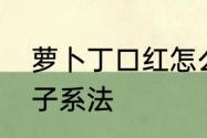 萝卜丁口红怎么安装　萝卜丁口红绳子系法