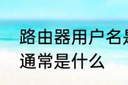 路由器用户名是什么　路由器用户名通常是什么