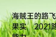 海贼王的路飞最后最后吃了几个恶魔果实　2021路飞的第二个果实是什么能力