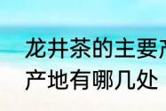 龙井茶的主要产地是哪里　龙井茶的产地有哪几处