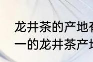 龙井茶的产地有哪几处　四大名茶之一的龙井茶产地是浙江省