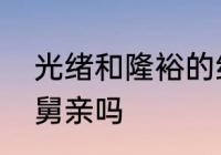 光绪和隆裕的结局　光绪和隆裕是姑舅亲吗