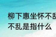 柳下惠坐怀不乱的原因　柳下惠坐怀不乱是指什么