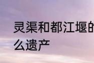 灵渠和都江堰的区别　灵渠被入选什么遗产