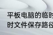 平板电脑的临时文件怎么找　WPS临时文件保存路径设置