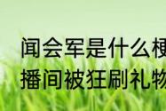 闻会军是什么梗 闻会军霸屏朋友圈直播间被狂刷礼物