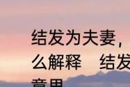 结发为夫妻，恩爱两不疑的意思是怎么解释　结发为夫妻恩爱两不疑什么意思