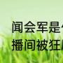 闻会军是什么梗 闻会军霸屏朋友圈直播间被狂刷礼物