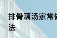 排骨藕汤家常做法　莲藕炖排骨的做法