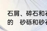 石屑、碎石和石子的从属关系是怎样的　砂砾和砂石的区别