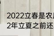 2022立春是农历几月几日几点　2022年立夏之前还算是三月吗