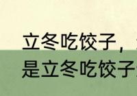 立冬吃饺子，还是冬至吃饺子　河南是立冬吃饺子还是冬至吃饺子