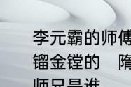 李元霸的师傅为什么不让他伤害使用镏金镗的　隋唐英雄传李元霸师傅的师兄是谁