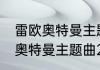 雷欧奥特曼主题曲为什么换了　雷欧奥特曼主题曲2是什么?歌曲名叫什么