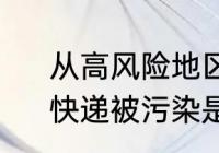 从高风险地区寄过来的快递安全吗　快递被污染是什么意思