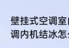 壁挂式空调室内机结冰怎么回事　空调内机结冰怎么为