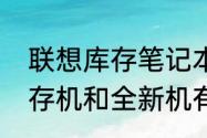 联想库存笔记本可以买吗　笔记本库存机和全新机有什么区别