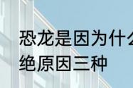 恐龙是因为什么原因灭绝的　恐龙灭绝原因三种