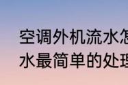 空调外机流水怎么回事　空调外机漏水最简单的处理方法