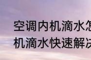 空调内机滴水怎么彻底解决　空调内机滴水快速解决办法