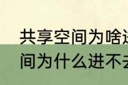 共享空间为啥进不去　庇护所共享空间为什么进不去