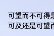 可望而不可得是什么意思　可望而不可及还是可望而不可即