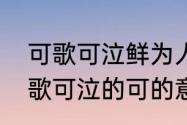 可歌可泣鲜为人知的意思是什么　可歌可泣的可的意思