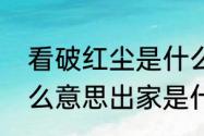 看破红尘是什么意思　看破红尘是什么意思出家是什么意思