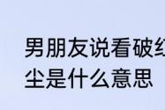 男朋友说看破红尘怎么回复　看破红尘是什么意思