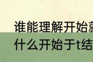 谁能理解开始就是结束这句话的意思　什么开始于t结束于t