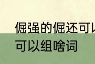 倔强的倔还可以组什么词　倔强的倔可以组啥词