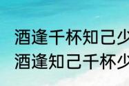 酒逢千杯知己少，下一句诗是什么　“酒逢知己千杯少”下一句是什么