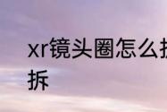 xr镜头圈怎么拆　12pm镜头圈怎么拆