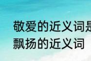 敬爱的近义词是什么　敬爱的近义词飘扬的近义词