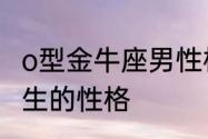 o型金牛座男性格特点　分析金牛座男生的性格