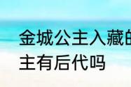 金城公主入藏的意义与贡献　金城公主有后代吗