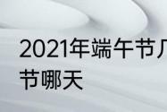 2021年端午节几月几号　2021年端午节哪天