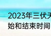 2023年三伏天时间表　2023伏天开始和结束时间