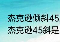 杰克逊倾斜45度是怎么做到的　迈克杰克逊45斜是怎么做到的