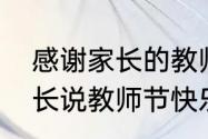 感谢家长的教师节祝福文案　感谢家长说教师节快乐的话