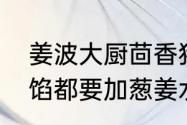 姜波大厨茴香猪肉饺子怎么做　饺子馅都要加葱姜水吗