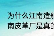 为什么江南造船厂叫皮革厂　王鹤江南皮革厂是真的有吗