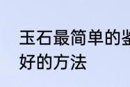 玉石最简单的鉴别方法　识别玉器最好的方法