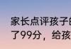 家长点评孩子的优点和缺点　小孩考了99分，给孩子写评语，应该怎样写